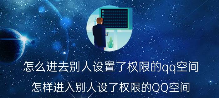 怎么进去别人设置了权限的qq空间 怎样进入别人设了权限的QQ空间？